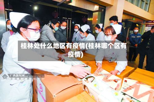 桂林处什么地区有疫情(桂林哪个区有疫情)-第2张图片