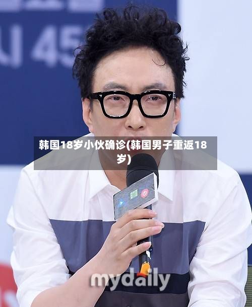 韩国18岁小伙确诊(韩国男子重返18岁)-第2张图片