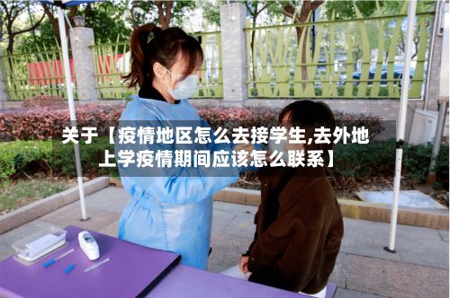 关于【疫情地区怎么去接学生,去外地上学疫情期间应该怎么联系】-第1张图片