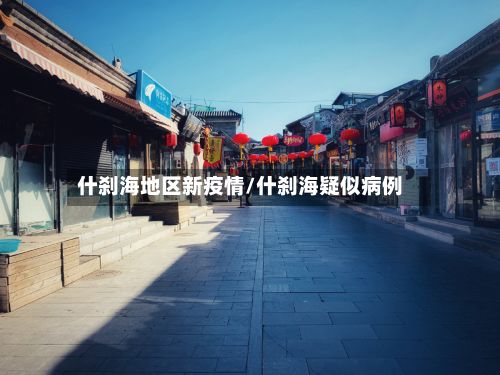 什刹海地区新疫情/什刹海疑似病例