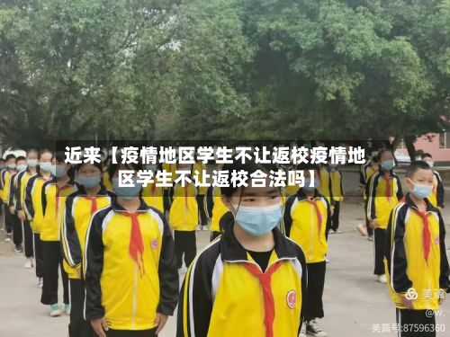 近来【疫情地区学生不让返校疫情地区学生不让返校合法吗】-第1张图片