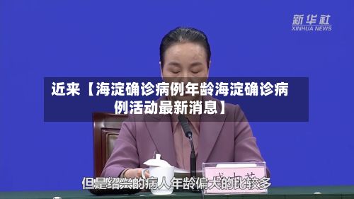 近来【海淀确诊病例年龄海淀确诊病例活动最新消息】-第2张图片