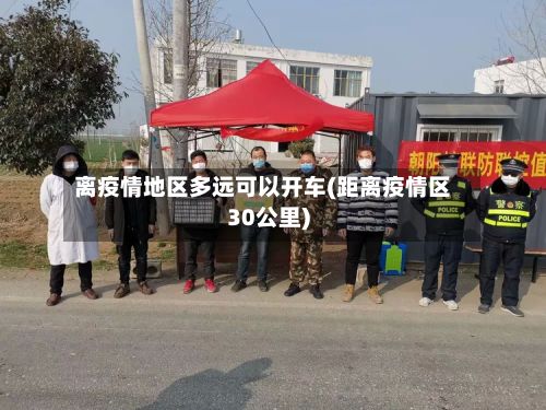 离疫情地区多远可以开车(距离疫情区30公里)-第1张图片