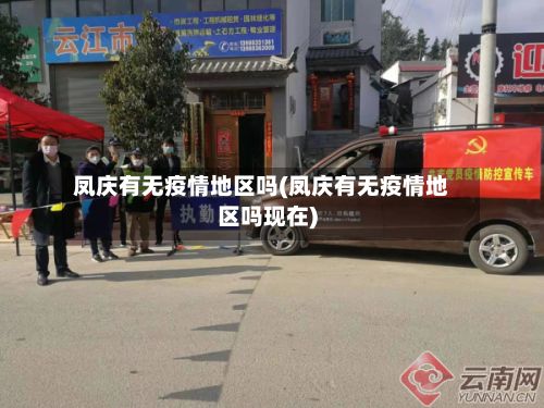 凤庆有无疫情地区吗(凤庆有无疫情地区吗现在)