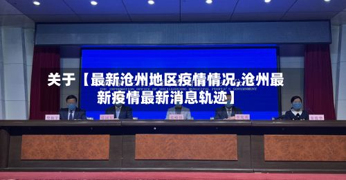 关于【最新沧州地区疫情情况,沧州最新疫情最新消息轨迹】