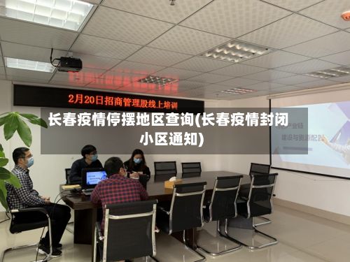 长春疫情停摆地区查询(长春疫情封闭小区通知)-第1张图片