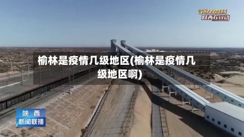 榆林是疫情几级地区(榆林是疫情几级地区啊)