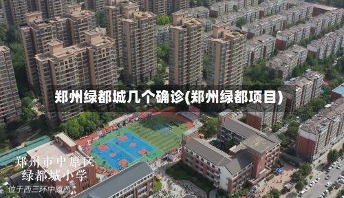 郑州绿都城几个确诊(郑州绿都项目)