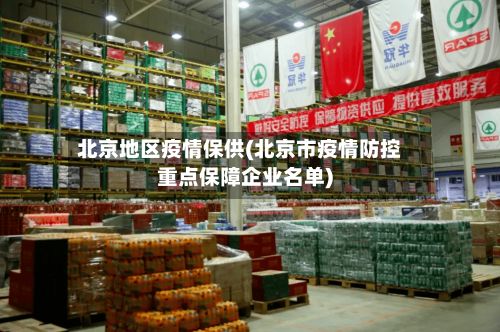北京地区疫情保供(北京市疫情防控重点保障企业名单)