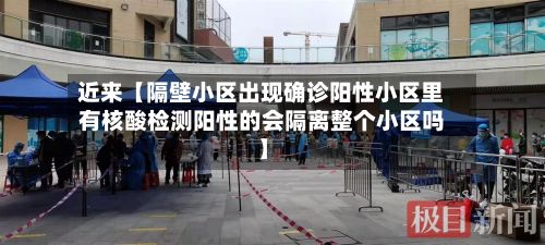 近来【隔壁小区出现确诊阳性小区里有核酸检测阳性的会隔离整个小区吗】-第3张图片