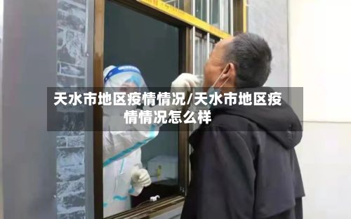 天水市地区疫情情况/天水市地区疫情情况怎么样-第2张图片