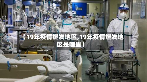 【19年疫情爆发地区,19年疫情爆发地区是哪里】-第1张图片