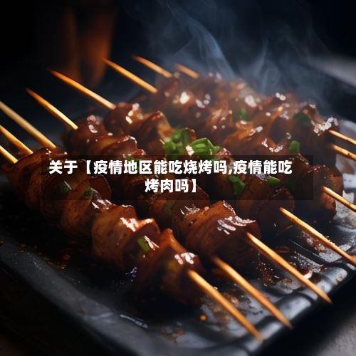 关于【疫情地区能吃烧烤吗,疫情能吃烤肉吗】-第1张图片
