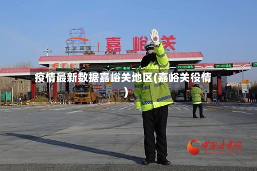 疫情最新数据嘉峪关地区(嘉峪关役情)