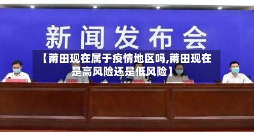【莆田现在属于疫情地区吗,莆田现在是高风险还是低风险】-第2张图片