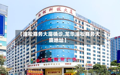 【油松商务大厦确诊,龙华油松商务大厦地址】-第1张图片