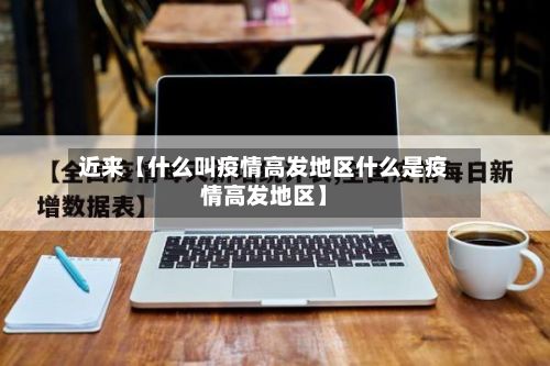 近来【什么叫疫情高发地区什么是疫情高发地区】-第1张图片