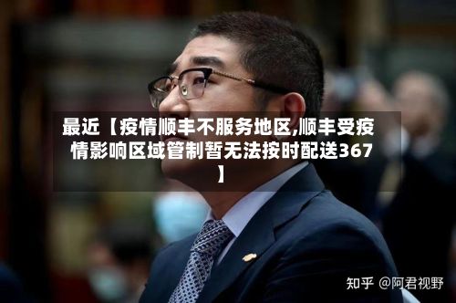 最近【疫情顺丰不服务地区,顺丰受疫情影响区域管制暂无法按时配送367】-第1张图片