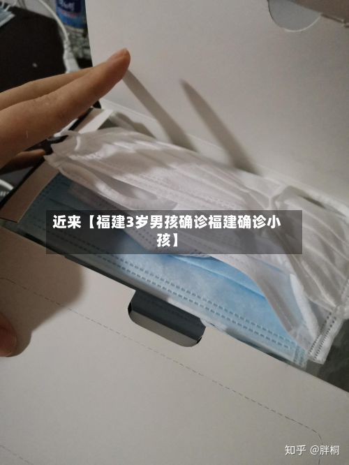 近来【福建3岁男孩确诊福建确诊小孩】-第3张图片