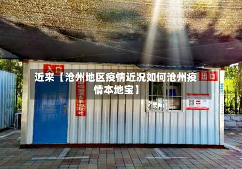 近来【沧州地区疫情近况如何沧州疫情本地宝】-第1张图片