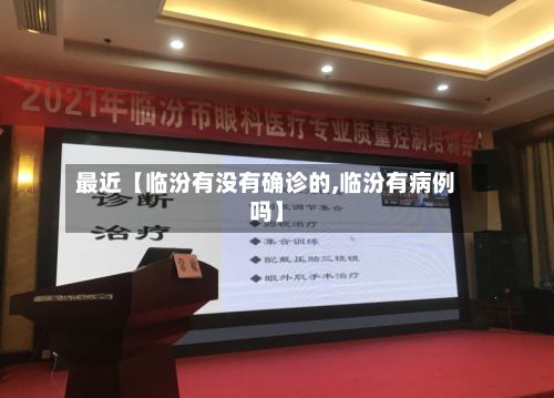 最近【临汾有没有确诊的,临汾有病例吗】-第1张图片