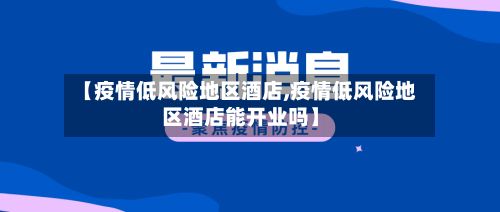 【疫情低风险地区酒店,疫情低风险地区酒店能开业吗】-第2张图片