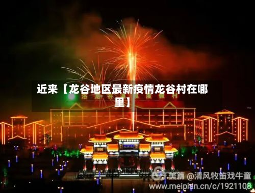 近来【龙谷地区最新疫情龙谷村在哪里】-第1张图片