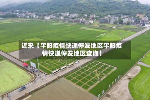 近来【平阳疫情快递停发地区平阳疫情快递停发地区查询】-第1张图片