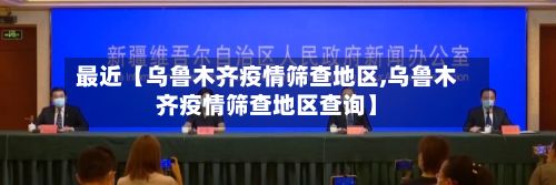 最近【乌鲁木齐疫情筛查地区,乌鲁木齐疫情筛查地区查询】-第2张图片