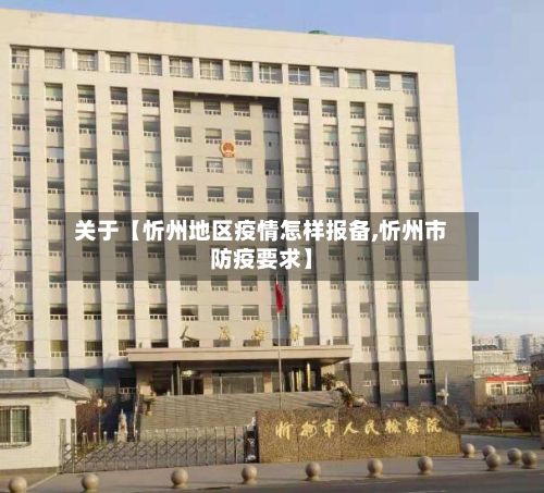 关于【忻州地区疫情怎样报备,忻州市防疫要求】-第2张图片