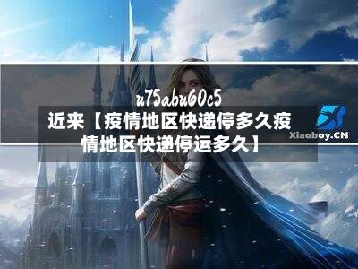近来【疫情地区快递停多久疫情地区快递停运多久】-第2张图片