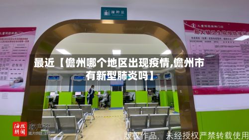 最近【儋州哪个地区出现疫情,儋州市有新型肺炎吗】