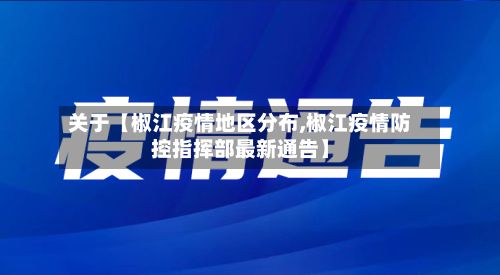 关于【椒江疫情地区分布,椒江疫情防控指挥部最新通告】