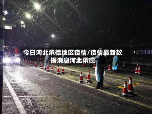 今日河北承德地区疫情/疫情最新数据消息河北承德
