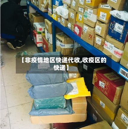 【非疫情地区快递代收,收疫区的快递】