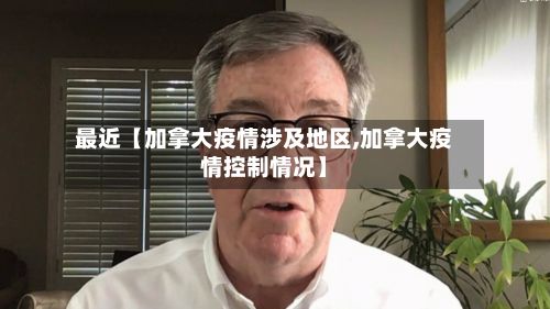 最近【加拿大疫情涉及地区,加拿大疫情控制情况】-第1张图片