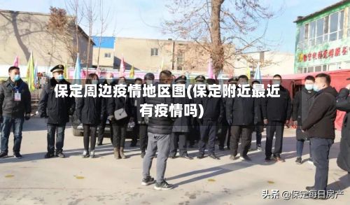 保定周边疫情地区图(保定附近最近有疫情吗)-第2张图片