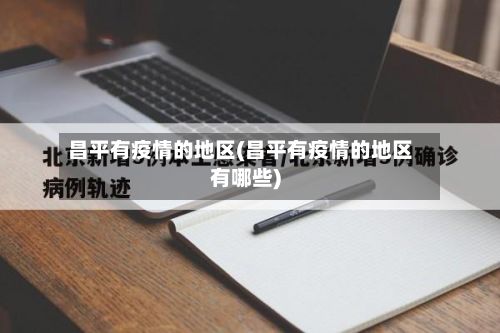昌平有疫情的地区(昌平有疫情的地区有哪些)-第3张图片