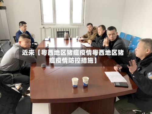 近来【粤西地区猪瘟疫情粤西地区猪瘟疫情防控措施】