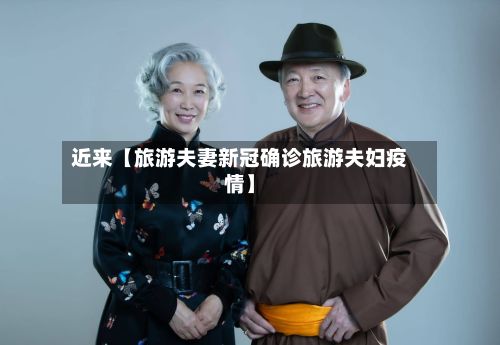 近来【旅游夫妻新冠确诊旅游夫妇疫情】-第1张图片