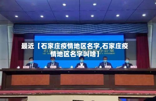 最近【石家庄疫情地区名字,石家庄疫情地区名字叫啥】-第1张图片