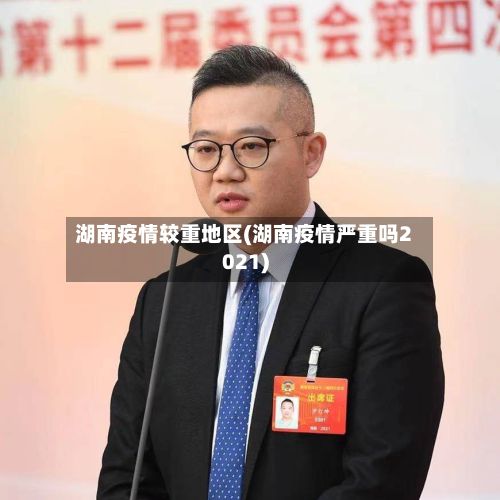 湖南疫情较重地区(湖南疫情严重吗2021)-第2张图片