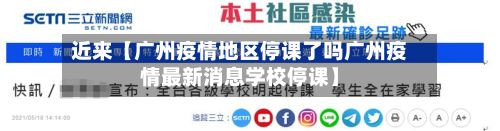 近来【广州疫情地区停课了吗广州疫情最新消息学校停课】-第1张图片