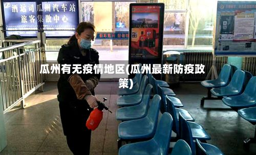 瓜州有无疫情地区(瓜州最新防疫政策)-第1张图片