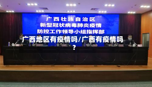 广西地区有疫情吗/广西有疫情吗?-第1张图片