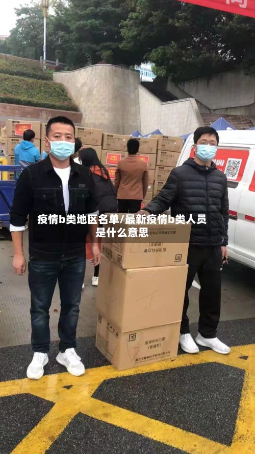 疫情b类地区名单/最新疫情b类人员是什么意思