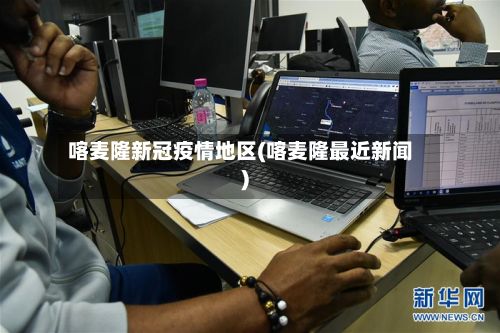 喀麦隆新冠疫情地区(喀麦隆最近新闻)-第2张图片