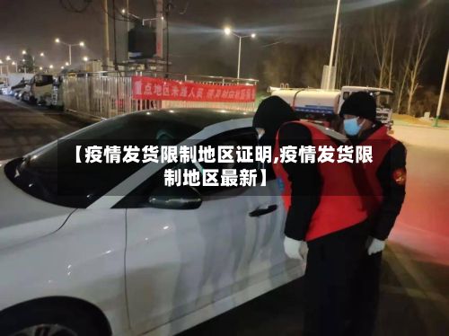 【疫情发货限制地区证明,疫情发货限制地区最新】