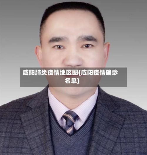 咸阳肺炎疫情地区图(咸阳疫情确诊名单)