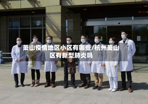 萧山疫情地区小区有哪些/杭州萧山区有新型肺炎吗-第2张图片
